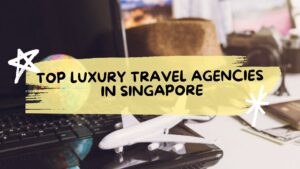 Top Luxury Travel Agencies in Singapore